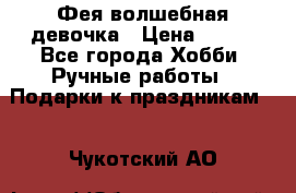 Фея-волшебная девочка › Цена ­ 550 - Все города Хобби. Ручные работы » Подарки к праздникам   . Чукотский АО